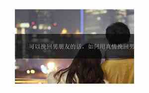 关于挽回男朋友的话怎么说